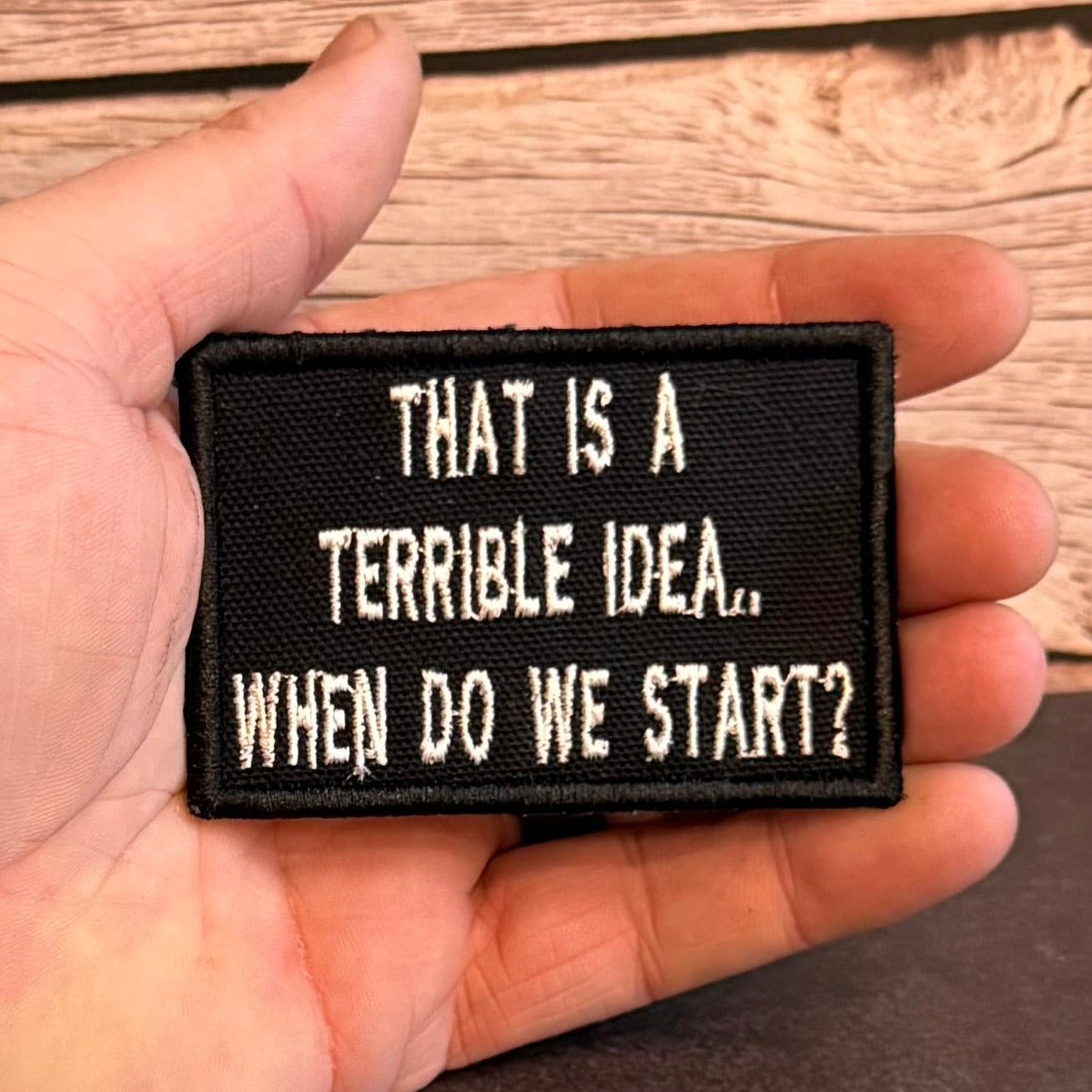 That's A Terrible Idea. When Do We Start? Funny Morale Patch | Made in USA | VELCRO® Brand Hook Backing