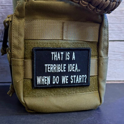 That's A Terrible Idea. When Do We Start? Funny Morale Patch | Made in USA | VELCRO® Brand Hook Backing